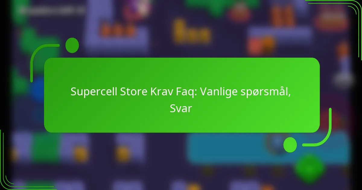 Supercell Store Krav Faq: Vanlige spørsmål, Svar