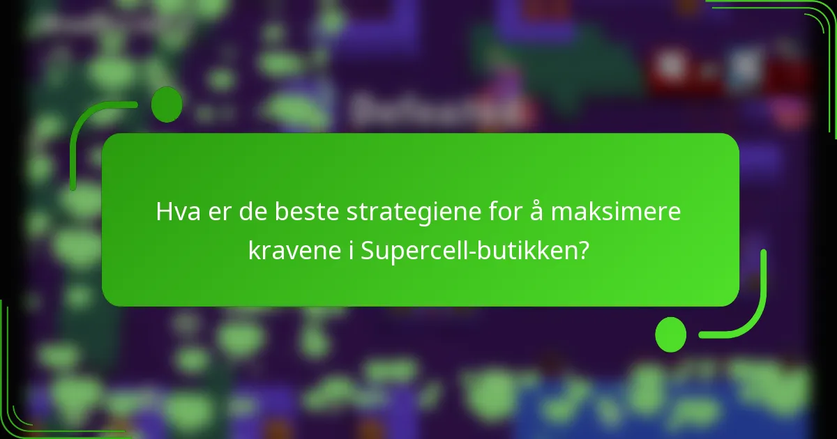 Hva er de beste strategiene for å maksimere kravene i Supercell-butikken?