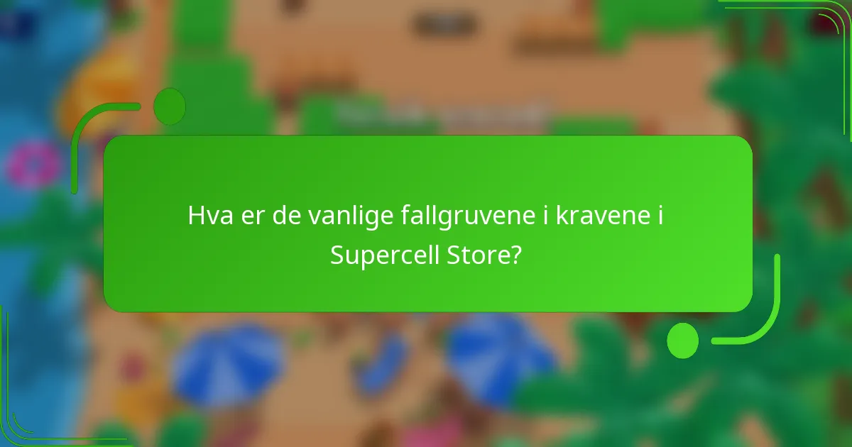 Hva er de vanlige fallgruvene i kravene i Supercell Store?
