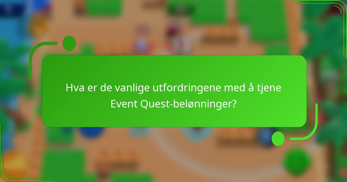 Hva er de vanlige utfordringene med å tjene Event Quest-belønninger?
