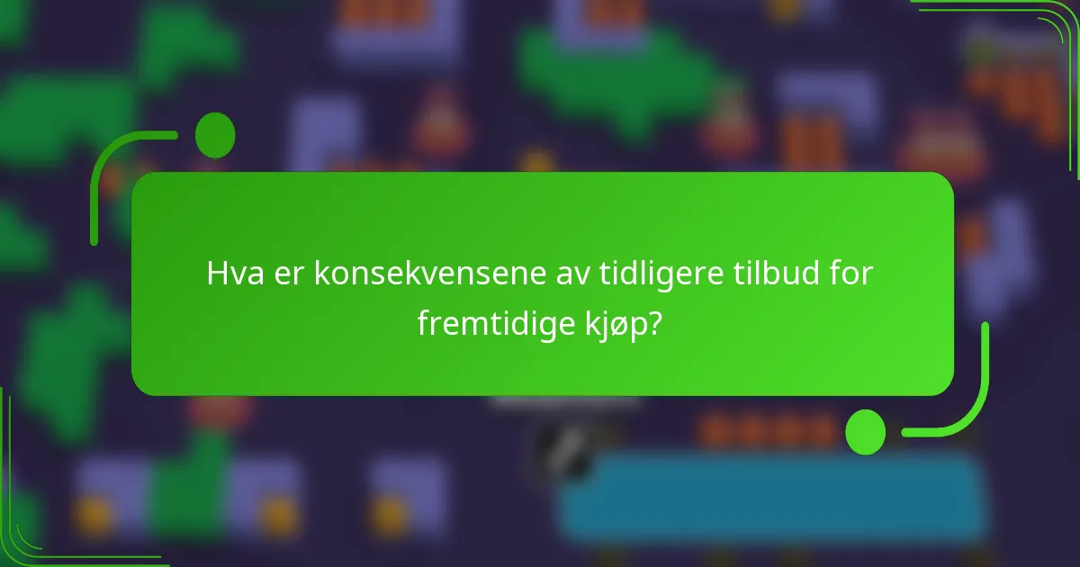 Hva er konsekvensene av tidligere tilbud for fremtidige kjøp?