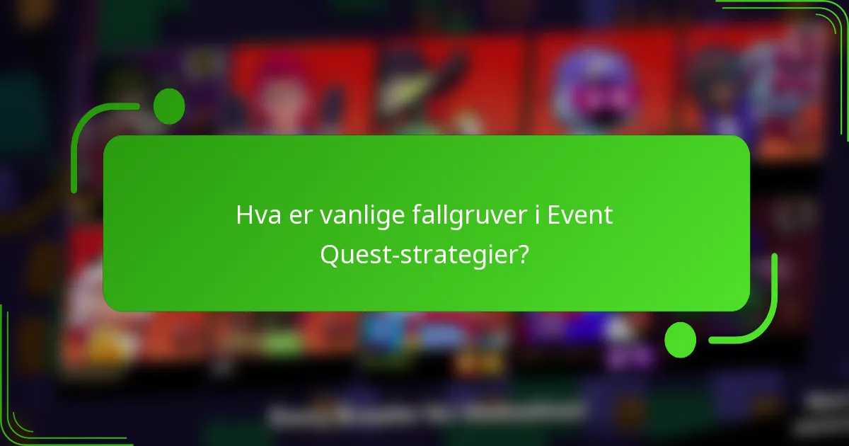 Hva er vanlige fallgruver i Event Quest-strategier?