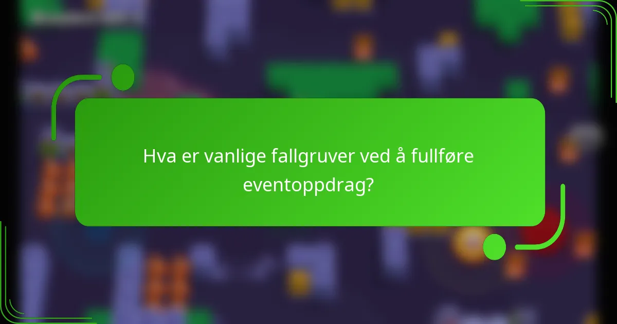 Hva er vanlige fallgruver ved å fullføre eventoppdrag?