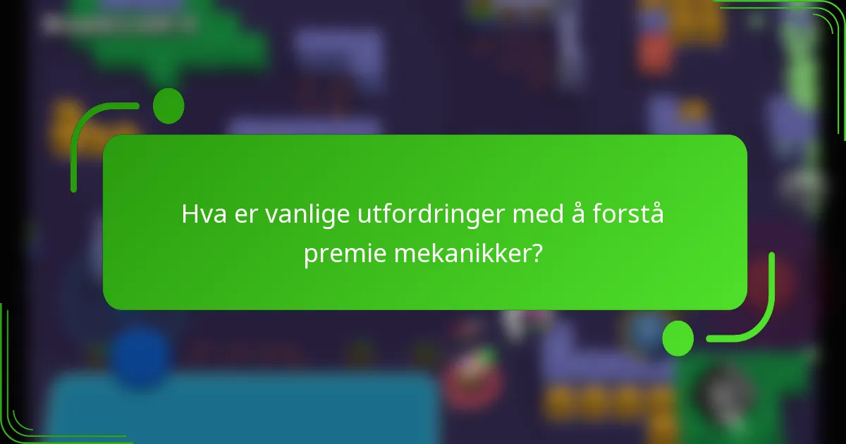 Hva er vanlige utfordringer med å forstå premie mekanikker?