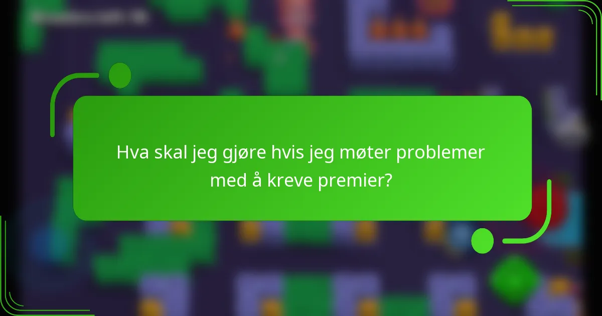 Hva skal jeg gjøre hvis jeg møter problemer med å kreve premier?