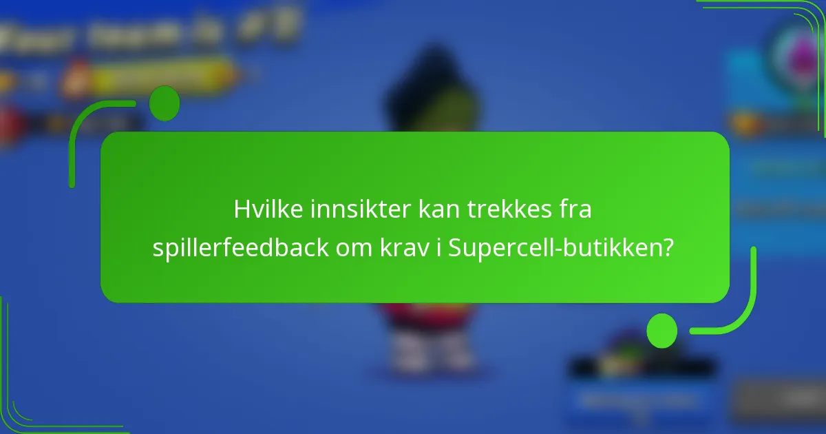 Hvilke innsikter kan trekkes fra spillerfeedback om krav i Supercell-butikken?