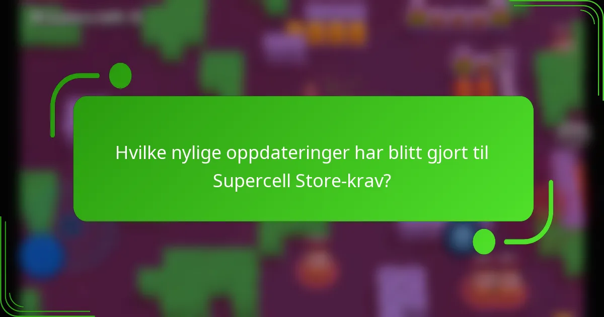 Hvilke nylige oppdateringer har blitt gjort til Supercell Store-krav?