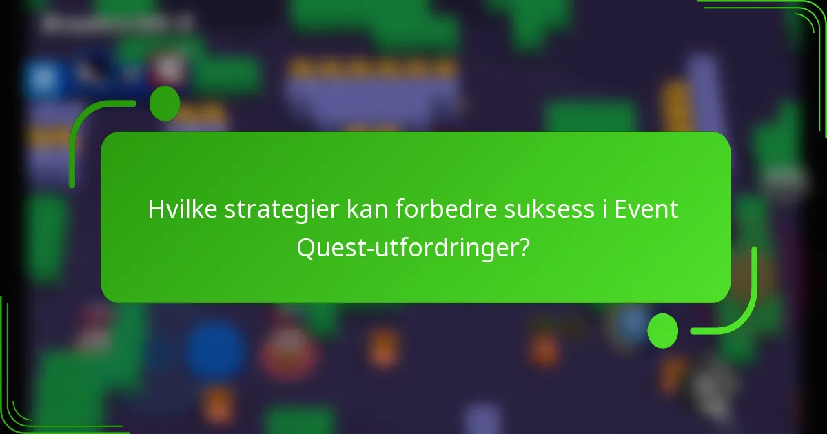 Hvilke strategier kan forbedre suksess i Event Quest-utfordringer?