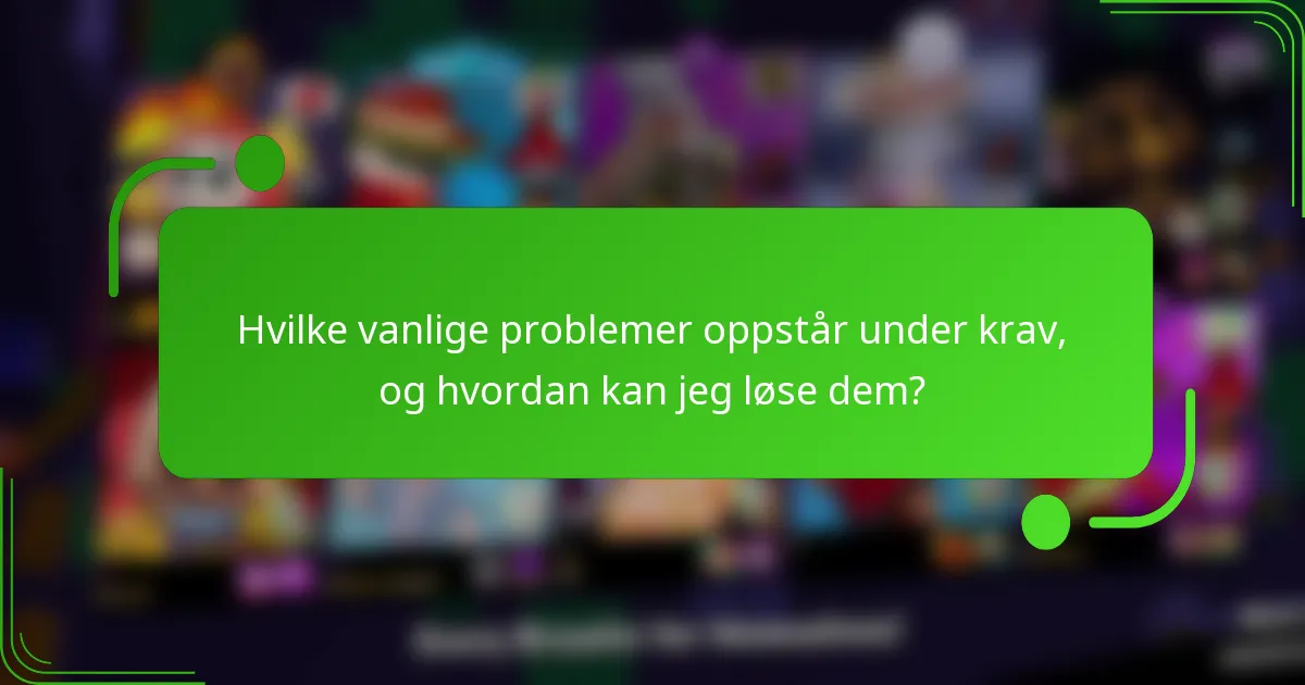 Hvilke vanlige problemer oppstår under krav, og hvordan kan jeg løse dem?
