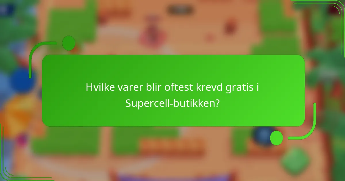 Hvilke varer blir oftest krevd gratis i Supercell-butikken?
