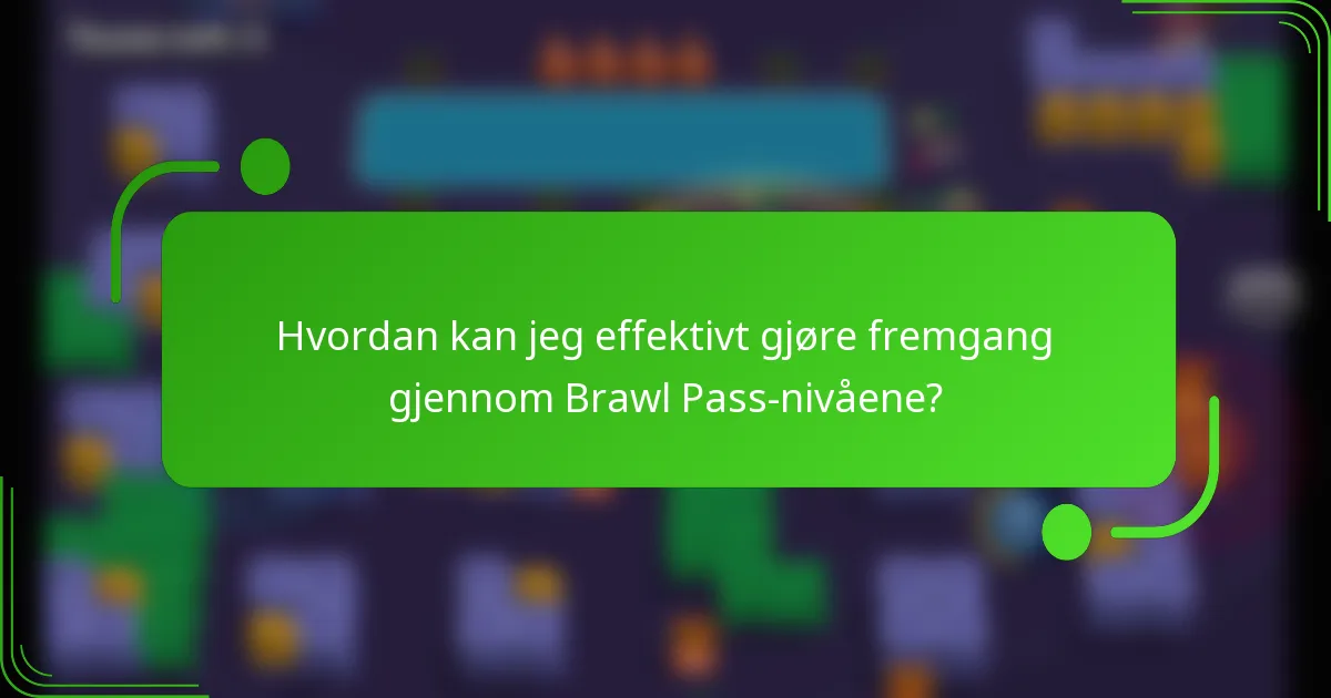 Hvordan kan jeg effektivt gjøre fremgang gjennom Brawl Pass-nivåene?
