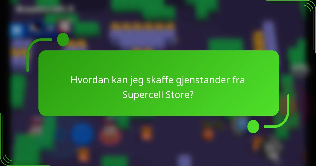 Hvordan kan jeg skaffe gjenstander fra Supercell Store?