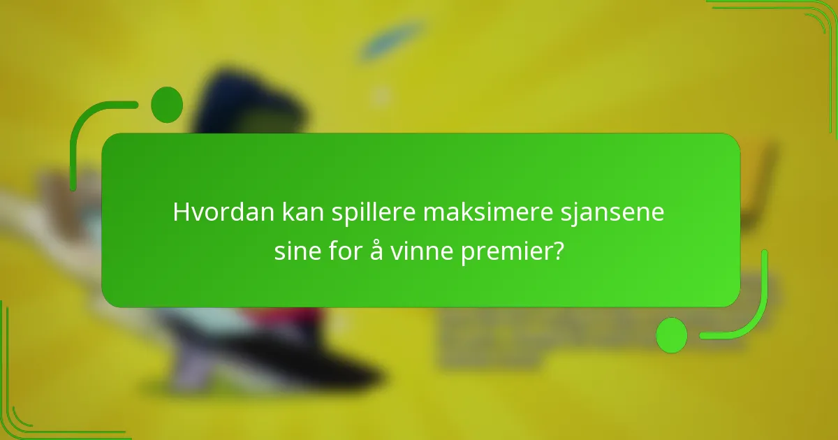Hvordan kan spillere maksimere sjansene sine for å vinne premier?