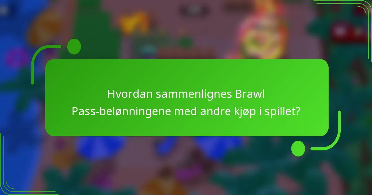 Hvordan sammenlignes Brawl Pass-belønningene med andre kjøp i spillet?