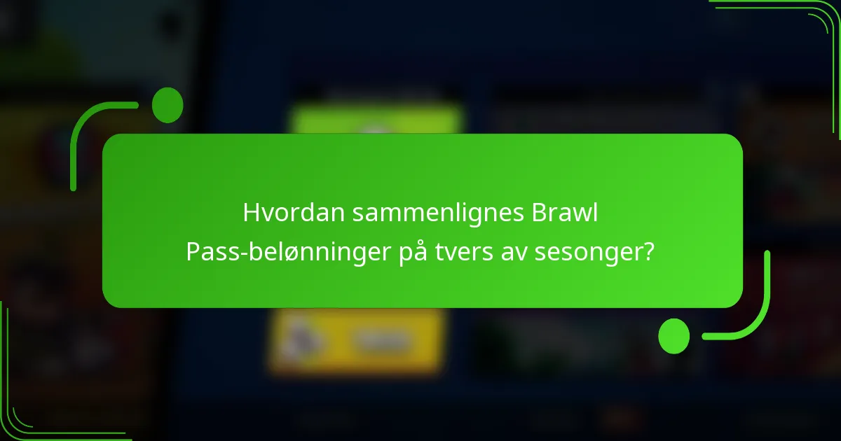 Hvordan sammenlignes Brawl Pass-belønninger på tvers av sesonger?