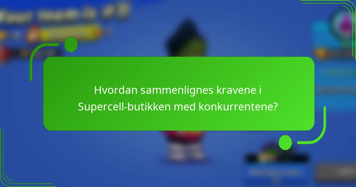Hvordan sammenlignes kravene i Supercell-butikken med konkurrentene?