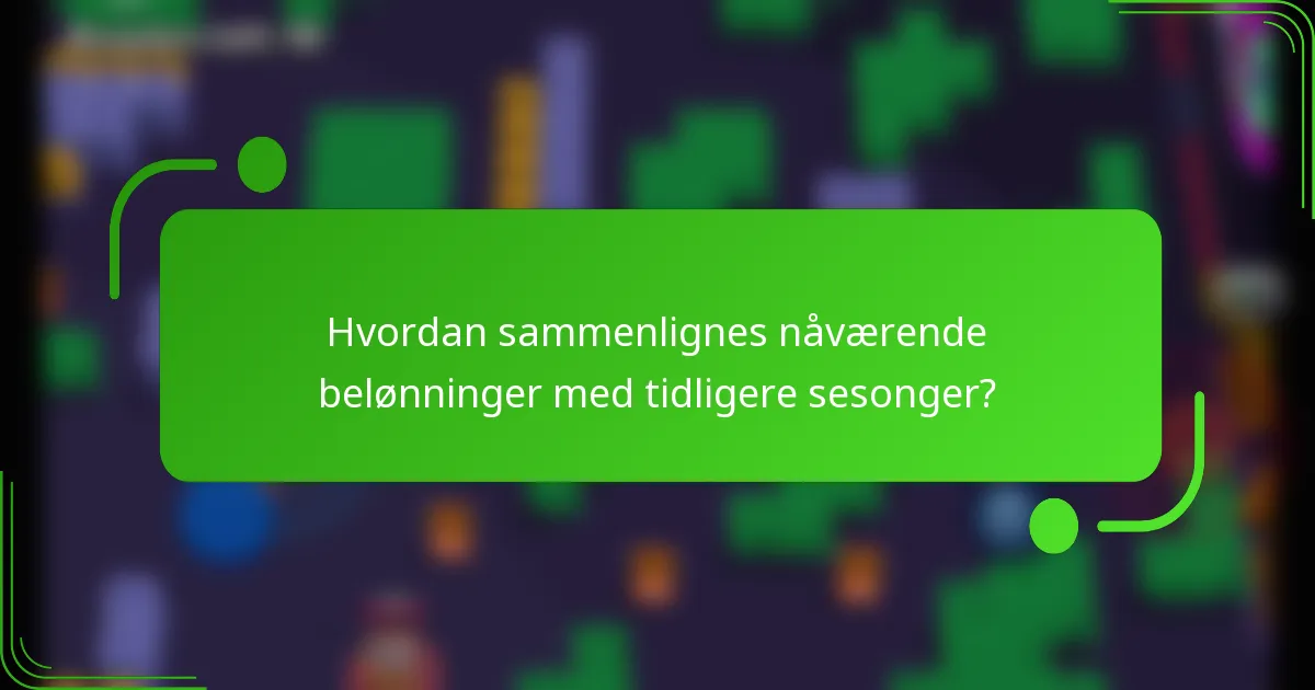 Hvordan sammenlignes nåværende belønninger med tidligere sesonger?
