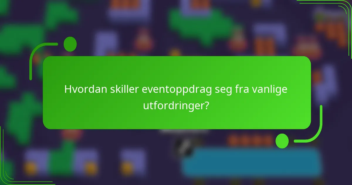 Hvordan skiller eventoppdrag seg fra vanlige utfordringer?